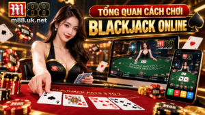 Tổng quan cách chơi Blackjack Online